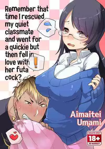 [Aimaitei Umami] Remember That Time I Rescued My Quiet Classmate and Went for a Quickie but Then Fell in Love With Futa Cock?