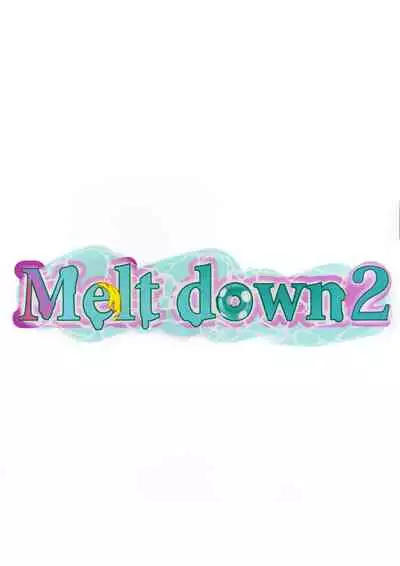 Melt down 2